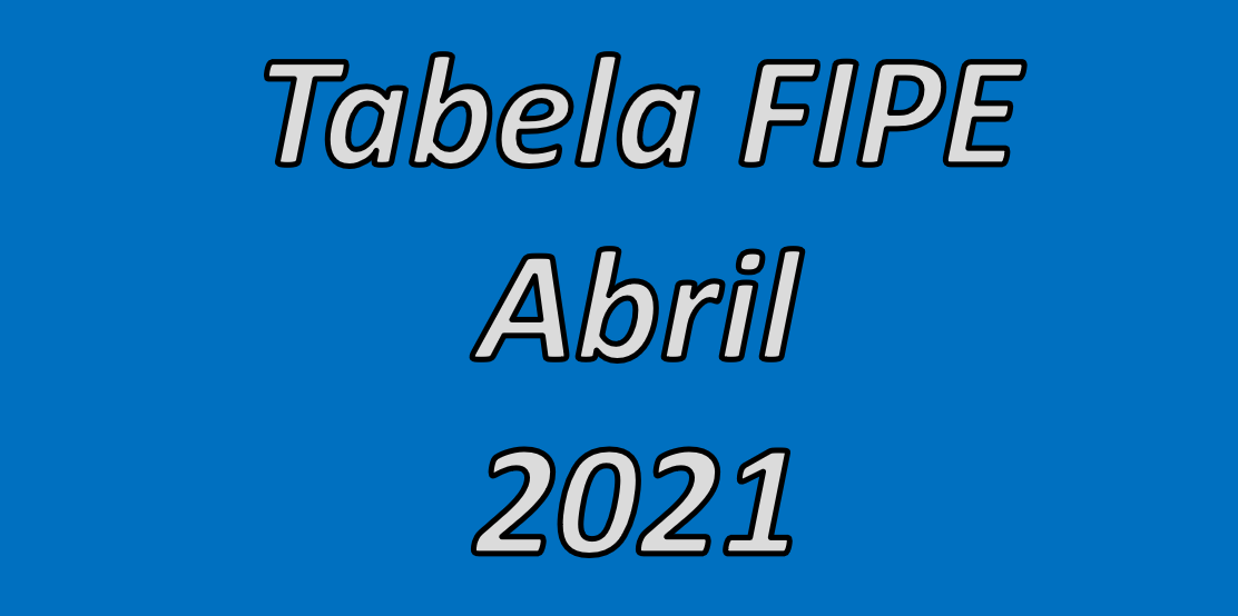 Tabela FIPE Abril 2021 - Atualizada com novidades